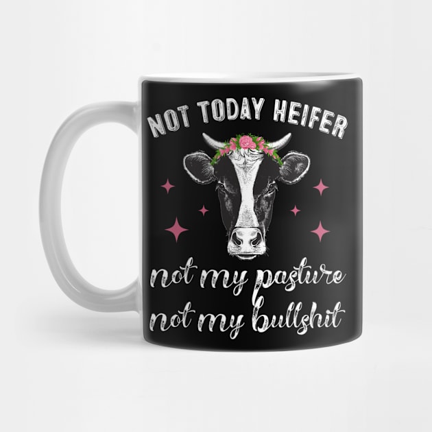 Not Today Heifer Not My Pasture Not My Bullshit by folidelarts